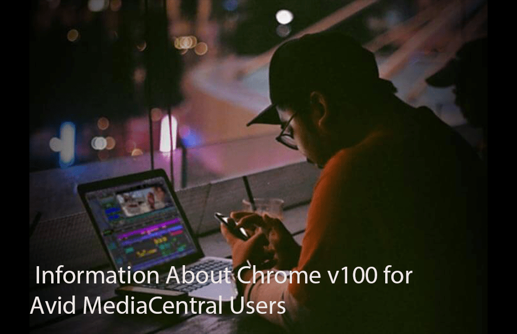 Important Information About Chrome v100 and MediaCentral Users